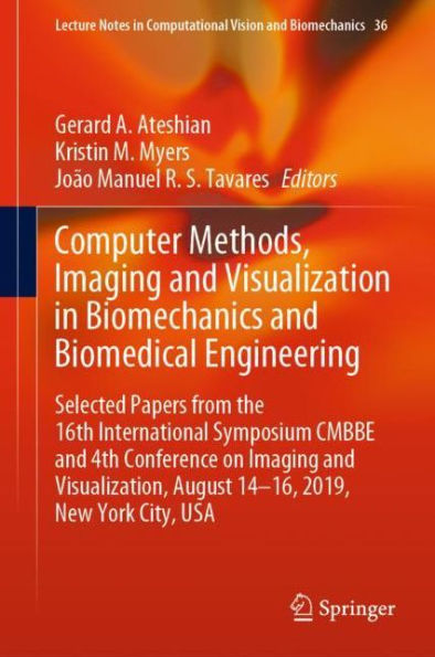 Computer Methods, Imaging and Visualization in Biomechanics and Biomedical Engineering: Selected Papers from the 16th International Symposium CMBBE and 4th Conference on Imaging and Visualization, August 14-16, 2019, New York City, USA