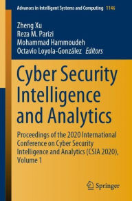 Title: Cyber Security Intelligence and Analytics: Proceedings of the 2020 International Conference on Cyber Security Intelligence and Analytics (CSIA 2020), Volume 1, Author: Zheng Xu