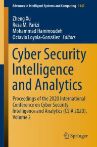 Title: Cyber Security Intelligence and Analytics: Proceedings of the 2020 International Conference on Cyber Security Intelligence and Analytics (CSIA 2020), Volume 2, Author: Zheng Xu