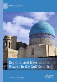 Title: Regional and International Powers in the Gulf Security, Author: Alaa Al-Din Arafat