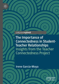 Title: The Importance of Connectedness in Student-Teacher Relationships: Insights from the Teacher Connectedness Project, Author: Irene Garcïa-Moya