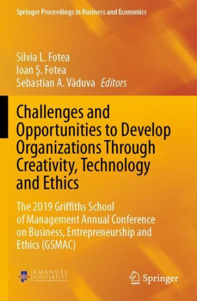 Challenges and Opportunities to Develop Organizations Through Creativity, Technology and Ethics: The 2019 Griffiths School of Management Annual Conference on Business, Entrepreneurship and Ethics (GSMAC)