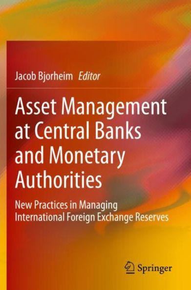 Asset Management at Central Banks and Monetary Authorities: New Practices in Managing International Foreign Exchange Reserves