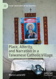 Title: Place, Alterity, and Narration in a Taiwanese Catholic Village, Author: Marco Lazzarotti
