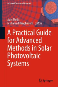 Title: A Practical Guide for Advanced Methods in Solar Photovoltaic Systems, Author: Adel Mellit