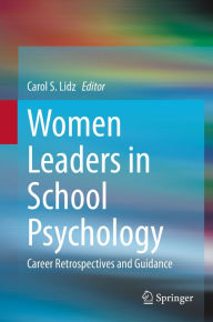 Title: Women Leaders in School Psychology: Career Retrospectives and Guidance, Author: Carol S. Lidz
