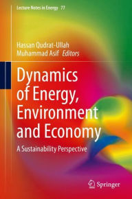 Title: Dynamics of Energy, Environment and Economy: A Sustainability Perspective, Author: Hassan Qudrat-Ullah