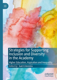 Title: Strategies for Supporting Inclusion and Diversity in the Academy: Higher Education, Aspiration and Inequality, Author: Gail Crimmins