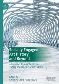 Title: Socially Engaged Art History and Beyond: Alternative Approaches to the Theory and Practice of Art History, Author: Cindy Persinger