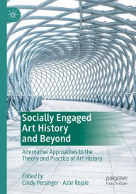 Title: Socially Engaged Art History and Beyond: Alternative Approaches to the Theory and Practice of Art History, Author: Cindy Persinger