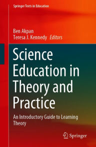 Title: Science Education in Theory and Practice: An Introductory Guide to Learning Theory, Author: Ben Akpan