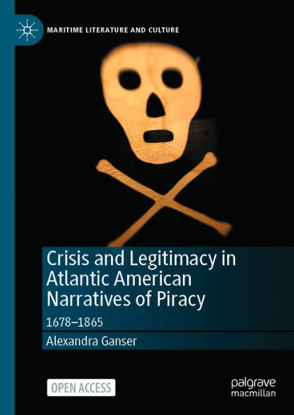 Crisis and Legitimacy in Atlantic American Narratives of Piracy: 1678-1865