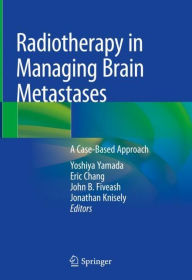 Title: Radiotherapy in Managing Brain Metastases: A Case-Based Approach, Author: Yoshiya Yamada