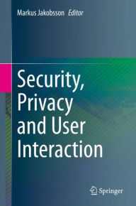 Title: Security, Privacy and User Interaction, Author: Markus Jakobsson