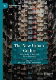 Title: The New Urban Gothic: Global Gothic in the Age of the Anthropocene, Author: Holly-Gale Millette