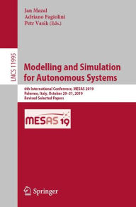 Title: Modelling and Simulation for Autonomous Systems: 6th International Conference, MESAS 2019, Palermo, Italy, October 29-31, 2019, Revised Selected Papers, Author: Jan Mazal