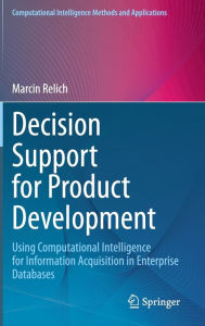 Title: Decision Support for Product Development: Using Computational Intelligence for Information Acquisition in Enterprise Databases, Author: Marcin Relich