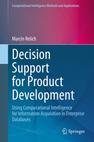 Title: Decision Support for Product Development: Using Computational Intelligence for Information Acquisition in Enterprise Databases, Author: Marcin Relich