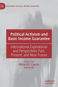 Title: Political Activism and Basic Income Guarantee: International Experiences and Perspectives Past, Present, and Near Future, Author: Richard K. Caputo