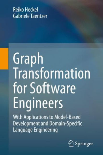 Graph Transformation for Software Engineers: With Applications to Model-Based Development and Domain-Specific Language Engineering