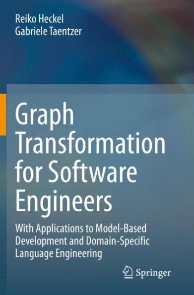 Graph Transformation for Software Engineers: With Applications to Model-Based Development and Domain-Specific Language Engineering