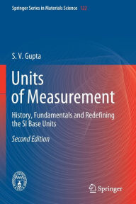 Title: Units of Measurement: History, Fundamentals and Redefining the SI Base Units, Author: S. V. Gupta