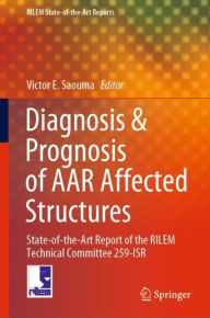Title: Diagnosis & Prognosis of AAR Affected Structures: State-of-the-Art Report of the RILEM Technical Committee 259-ISR, Author: Victor E. Saouma