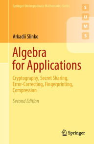 Title: Algebra for Applications: Cryptography, Secret Sharing, Error-Correcting, Fingerprinting, Compression, Author: Arkadii Slinko