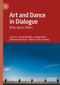 Title: Art and Dance in Dialogue: Body, Space, Object, Author: Sarah Whatley