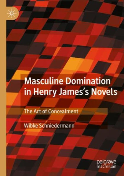 Masculine Domination Henry James's Novels: The Art of Concealment