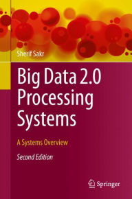 Title: Big Data 2.0 Processing Systems: A Systems Overview / Edition 2, Author: Sherif Sakr