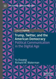 Title: Trump, Twitter, and the American Democracy: Political Communication in the Digital Age, Author: Yu Ouyang