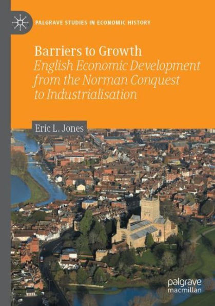 Barriers to Growth: English Economic Development from the Norman Conquest to Industrialisation