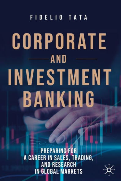 Corporate and Investment Banking: Preparing for a Career in Sales, Trading, and Research in Global Markets