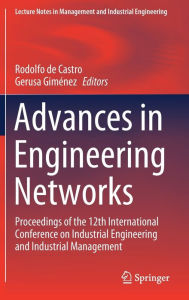 Title: Advances in Engineering Networks: Proceedings of the 12th International Conference on Industrial Engineering and Industrial Management, Author: Rodolfo de Castro