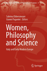 Title: Women, Philosophy and Science: Italy and Early Modern Europe, Author: Sabrina Ebbersmeyer