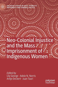Title: Neo-Colonial Injustice and the Mass Imprisonment of Indigenous Women, Author: Lily George
