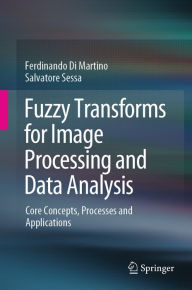 Title: Fuzzy Transforms for Image Processing and Data Analysis: Core Concepts, Processes and Applications, Author: Ferdinando Di Martino