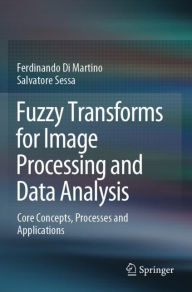 Title: Fuzzy Transforms for Image Processing and Data Analysis: Core Concepts, Processes and Applications, Author: Ferdinando Di Martino