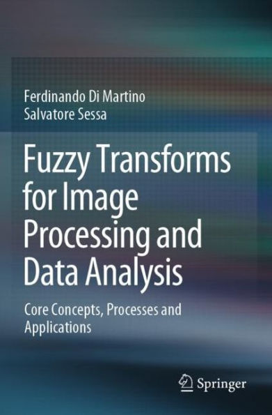 Fuzzy Transforms for Image Processing and Data Analysis: Core Concepts, Processes and Applications