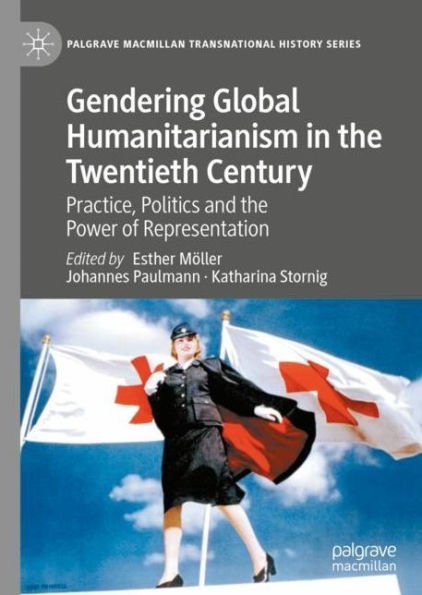 Gendering Global Humanitarianism in the Twentieth Century: Practice, Politics and the Power of Representation