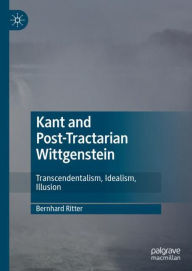 Title: Kant and Post-Tractarian Wittgenstein: Transcendentalism, Idealism, Illusion, Author: Bernhard Ritter