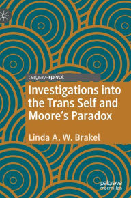 Title: Investigations into the Trans Self and Moore's Paradox, Author: Linda A. W. Brakel