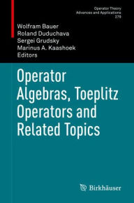 Title: Operator Algebras, Toeplitz Operators and Related Topics, Author: Wolfram Bauer