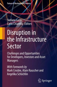 Title: Disruption in the Infrastructure Sector: Challenges and Opportunities for Developers, Investors and Asset Managers, Author: Stefano Gatti