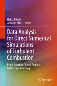 Title: Data Analysis for Direct Numerical Simulations of Turbulent Combustion: From Equation-Based Analysis to Machine Learning, Author: Heinz Pitsch
