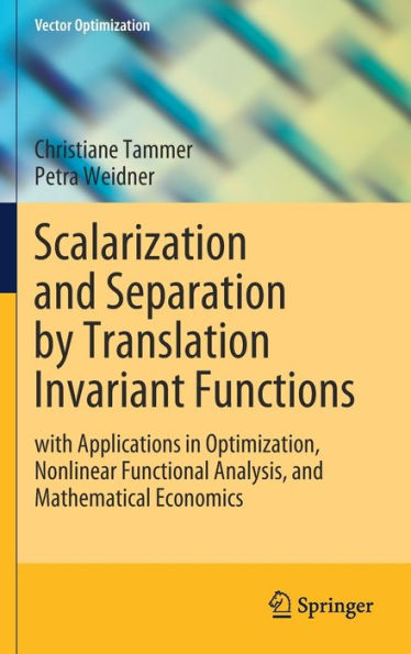 Scalarization and Separation by Translation Invariant Functions: with Applications in Optimization, Nonlinear Functional Analysis, and Mathematical Economics