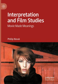 Title: Interpretation and Film Studies: Movie Made Meanings, Author: Phillip Novak