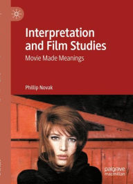 Title: Interpretation and Film Studies: Movie Made Meanings, Author: Phillip Novak