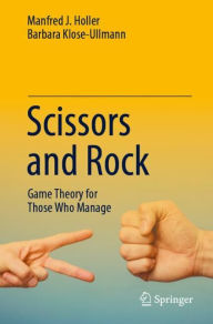 Title: Scissors and Rock: Game Theory for Those Who Manage, Author: Manfred J. Holler